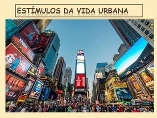 ESTÍMULOS DA VIDA URBANA
 