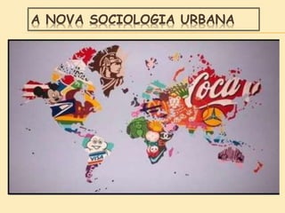 A NOVA SOCIOLOGIA URBANA
 