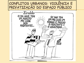 CONFLITOS URBANOS: VIOLÊNCIA E
PRIVATIZAÇÃO DO ESPAÇO PÚBLICO
 