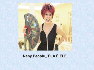 Nany People_ ELA É ELE 
 