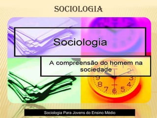 Sociologia
Sociologia Para Jovens do Ensino Médio
 