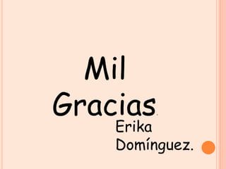 Mil
Gracias.
Erika
Domínguez.
 