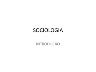 SOCIOLOGIA
INTRODUÇÃO
 