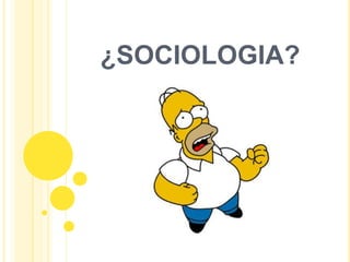 ¿SOCIOLOGIA?
 