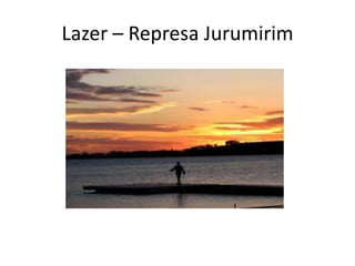 Lazer – Represa Jurumirim
 
