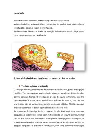 Introdução
Neste trabalho vai ser acerca da Metodologia da investigação social.
Vai ser abordado as várias estratégias de ...
