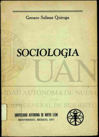 G e n a r o S a l i n a s Q u i r o g a
SOCIOLOGIA
UNIVERSIDAD AUTONOMA DE NUEVO LEON
M O N T E R R E Y , MEXICO, 1977
 