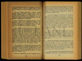 es una contradicción patente. El cristiano es el fuerte:
el apóstol, el héroe, el asceta, el mártir. Tiene la virtud
que ha realizado las mayores hazañas de la historia".
SI propio filólogo, .historiador y filósofo francés
Ernesto Renán (1823-1861) a pesar de que no era un
cristiano ortodoxo, pero sí un hombre franco y leal á
sus convicciones, escribió (81) "Desdichados los que
tratan dé oponerse al librer desenvolvimiento de las ne-
cesidades religiosas de la humanidad". - '
Para el estudio de las religiones antiguas, estamos
siguiendo el clásico libro de Fusteí de Coulanges "La
Ciudad Antigua", qué es considerado como el autor que
con más profundidad ha estudiado la esencia o fondo
,comüia de las instituciones griegas y romanas.
l*as religiones antiguas eran secretas y nacionales,
suscritos ocultos y la sola presencia del extranjero pro-
fanaba el templo^ El cristianismo abrió los templos a
todos los hombres de buena voluntad; a todos los que
{ creyeran en Dios. En lo futuro, ya no habría griegos
ni judÍos¿ ni bárbaros, ni esclavos, ni pobres, ni ricos, ni
nacionales, ni extranjeros, todos serían iguales ante el
Padre Eterno. Como política enseñó, que por su cuerpo,
sus riquezas y bienes materiales, los hombres estaban
sujetos al Emperador, pero que su alma era librev sólo
estaba obligada ante Dios. "Dar al César lo que es, del
César y a Dios lo que es de Dios". Se emancipó del Es-
tado lo más importante del ser humano: su alma.
"El cristianismo, al llegar tras todos esos progre-
so del pensamiento y de las instituciones, ofreció a la
adoración de todos los hombres un Dios único, ün Dios
Universal,
un Dios que era de todos, que no tenía pue-
blo preferido, y que no distinguía de razas, de fami-
lias, de Estados". (82) .
Taato del,cristianismo, que es la religión más im-
portante y adelantada del mundo occidental como del bu
dismo, que es la más alta expresión mística del mundo
oriental, podemos afirmar que son dos religiones mono-
teístas (Dios único) con un profundo sentido moral y fi-
losófico y que inauguran en la Historia el período de
las grandes religiones éticas.
Las normas religiosos lo mismo que las morales (a
diferencia de las jurídicas) son internas o subjetivas,
pero solo se aplican a los que profesan la religión par-
ticular de que se trate. Así los" principios del catolicis-
mo, protestantismo, budismo, mahometismo, etc., sólo
tienen vigencia para los fieles de estas respectivas co-
munidades. Están dotados de sanciones especiales que
puede aplicar la autoridad eclesiástica o sea la Iglesia;
penitencia, excomunión y además el purgatorio y el in-
fierno, en la doctrina cristiana, no son otra cosa qué
lugares de expiación de penas, por pecados cometidos
en la tierra.
Dichas normas religiosas, castigan no. solo las ma-
las acciones sino también los pensamientos . encamina-
dos hacia ellas, ^aunque no lleguen a cristalizarse. Las
principales religiones modernas, ensalzan el dolor al
servicio de una causa noble y aconsejan.el amor al pró-
jimo, sin distinguir si es amigo o enemigo, nacional o
extranjero. • • -
He aquí un pasaje "de la vida de Cristo, que com-
prueba lo anterior, conocido con el nombre de "El Ser-
món de la Montaña",- en que el Redentor de la Huma-
nidad enseña: "si no os volvéis como niños no entraréis
al Reino de los Cielos" . . . Lo que el señor ha escondi-
do de los sabios y los prudentes, lo ha revélado a los
humildes. Bienavénturados los pobres de espíritu, por-
que de ellos es el Reino de los Cielos . . .
Jf.—LOS DOS PRINCIPIOS ESENCIALES DEL CRIS-
TIANISMO.—Estos son: lo.—El mundo es un lugar de
 