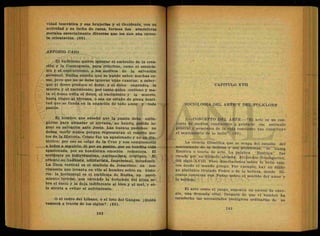 vidad teocrática y sus brujerías y el Occidente, con su
actividad y su lucha de razas, forman dos atmósferas
morales esencialmente diversas que les dan una opues-
ta orientación. (88).
ANTONIO CASO
El budhismo quiere ignorar el embrollo de la crea^-
ción y la Cosmogonía, para referirse, como el estoicis-
mo y el espicureísmo, a los motivos de la salvación
personal. Budha enseña que se puede saber muchas co-
sas, pero que no se debe ignorar unas cuantas; a saber:
que el deseo produce el dolor, y el dolor engeñdra la
muerte y el nacimiento; por tanto quien contiene y ma-
ta el deseo evita el dolor, el nacimiento y la muerte,
hasta llegar al nirvana, o sea un estado de plena beati-
tud que se funda en la negación de todo amor y toda
pasión.
El hombre que enseñó que la pasión debe extin-
guirse para alcanzar el nirvana, no habría podido lo-
grar su salvación ante Jesús. Las buenas pasiones no
deben morir nunca porque representan el resorte mo-
tor de la Historia. Cristo fue un apasionado y no un dia-
léctico; por eso se colgó de la Cruz y nos comprometió
a todos a seguirlo. Si por su pasión, por su bendita vida
apasionada, por su hondísima emoción redentora. El
occidente es individualista, nacionalista, cristiano. El
oriente -es budhista, utilitarista, impersonal, decadente.
La línea vertical es el símbolo de Jesucristo: un mo-
vimiento que levanta en vilo al hombre sobre su histo-
ria: la horizontal es el emblema de Budha, un movi-
miento inverso, que extiende la fortaleza del alma so-
bre el suelo y la deja indiferente al bien y al mal, y só-
lo atenta a evitar el sufrimiento.
O el cedro del Líbano, o el loto del Ganges. ¿Quién
vencerá a través de los siglos?. (89).
CAPITULO XVII
SOCIOLOGIA DEL ARTE Y DEL FOLKLORE
1.—CONCEPTO DEL ARTE.—"El arte es un con-
junto de medios, conducente a producir ese estímulo
general y armónico de la vida conciente que constituye
el sentimiento de lo bello". (90).
La ciencia filosófica que se ocupa del estudio del
sentimiento de la belleza y sus problemas, se llama
Estética o teoría de arte. La palabra "Estética" fue
creada por un filósofo alemán, Alejandro Baumgarten,
_del siglo XVIII. Pero disertaciones, sobre lo bello exis-
t e n desde el mundo griego. Por ejemplo,, hay un diálo-
go platónico titulado Fedro o de la belleza, donde Só-
crates conversa con Fedro sobre el sentido del amor y
la belleza.
El arte como el juego, suponen un exceso de ener-
gía, una demasía vital. Después de que el hombre ha
satisfecho las necesidades biológicas ordinarias de su
 