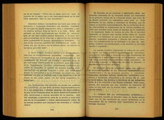 tas de su tiempo: "¡Vive con tu siglo, pero 110 seas el
juguete de tu siglo; da a tus contemporáneos no lo que
ellos aplauden, sino lo que necesitan!".
Bastante dañan y perjudican las leyes que están en
frecuente y tremendo desajuste con nuestra realidad.
El derecho no puede desconocer ésta y reducirse a pu-
ra técnica, porque deja de servir a la vida. Debe ser
siempre un dócil instrumento que facilite la consecu-
sión de los más nobles afanes humanos. A la pura téc-
nica conceptual en la creación y aplicación del derecho,
debe aplicársele el certero pensamiento kantiano: "la
más bella doctrina jurídica sin metafísica es como el
busto del que el zorro de la fábula decía: tu cabeza es
hermosa pero sin seso".
A veces surgen normas legales o se dictan senten-
cias que es materialmente imposible cumplirlas, por
estar totalmente desligadas de las posibilidades de los
ciudadanos. El derecho así forjado o aplicado, deja de
ser una Cabal objetivación de la cultura, para convertir-
se en "logomaquia" jurídica, ocasionando trastornos so-
cialés. El juzgador, al aplicar las normas legales, debe
imprimirles un sentido humano o vital, que haga pro-
gresar la comunidad y no la detenga. La mejor-, ley, mal
aplicada, en que se atiende solo a las palabras y no al
fondo de las cosas, acaba con los sanos propósitos le-
gislativos.
La formulación del derecho no puede ser arbitra-
ria o artificial, ya que -debe atender imprescindiblemen-
te a las ..exigencias e ideales sociales. No debe olvidar-
se que el ser humano para su pleno desenvolvimiento fí-
sico, intelectual y moral, necesita de la familia, -esta
del municipio o^ provincia, esta de la nación v esta últi-
ma de la humanidad y todos, absolutamente todos, de
la norma jurídica que consagre süs derechos y obliga-
ciones.
El derecho en su creación y aplicación, debe ser
genuina expresión de la voluntad social. La costumbre
es la primera forma de la voluntad social, que nace de
su diario ejercicio. La costumbre como reza el viejo
proloquio, es ley, dando a entender su firmeza, que da
origen al derecho consuetudinario. En la evolución de to-
da colectividad se transforma en la norma jurídica es-
crita que muchas veces lucha ai margen de la tradición
y en ocasiones, hasta en contra de ella. En el derecho
legislado, se genera una eterna lucha entre el nuevo
derecho y el habitual, lo que no sucede en el consuetu-
dinario, expresión auténtica y directa del sentir colec-
tivo. La complicación de la sociedad y la idea de pro-
greso, conduce necesariamente a los pueblos al derecho
escrito o legislado.
La norma jurídica representa el orden de un cuer-
po social. La regla jurídica' se establece de antemano,
para evitar colisiones o choques entre las finalidades de
los hombres y para resolverlas, si las mismas aconte-
cen. Si el derecho cómo tradición, como costumbre, es
el derecho popular, el- legislado, es obra de juristas o
sea de científicos del derecho.
El derecho trata de consagrar reglas que abarcan
la situación especial de los hombres individualmente
considerados y de las personas morales o colectivas:
empresas, escuelas, iglesia, sindicatos, sociedades cien-
tíficas y literarias, deportivas o de recreo. En el que
se determinan, los deberes y derechos de sus miembros
entre sí y en relación a las demás personas. Toda agru
pación, por pequeña que sea, requiere de estatutos y
estos no son más que la norma legal aplicada a ese
cuerpo social.
2.—TEMAS DE LA SOCIOLOGIA JURIDICA.—
La Sociología estudia al derecho como un hecho social,
como una de las corrientes de mayor influencia en la
comunidad. Es un capítulo muy importante de la So-
ciología -General.
 