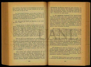 de la política. El premio de los certámenes no ha de ser
para la mejor oda, sino al mejor estudio de los facto-
res del país en que se vive.
La Universidad Europea, ha de ceder su lugar a la
Universidad Americana. La historia de América, de los
incas de acá, ha de enseñarse al-dedillo,'aunque no se
enseñe la de los arcontes de Grecia. Nuestra Grecia es
preferible a la Grecia que no es nuestra".
.He aquí otra voz ilustre en América, la de Anto-
nio Caso. (107).
"Cuando se lee la crónica de las sesiones del Con-
greso Constituyente, a través de loá. discursos apocalíp-
ticos dé tal o cual poeta jacobino, perfílase la silueta de
Don Quijote, ebrio como nuestros legisladores de huma-
nidad y de justicia, imitador, como ellos, de la caballe-
ría irrealista, como ellos también, víctima de la santa
realidad, tan dócil para quien la gobierna investigándo-
la previamente, tan rebelde y con títtilos tan incuestio-
nables, para quien pretende violarla sin entenderla".
• Pero no solo en él pensamiento de nuestros proce-
res, sino también en l a mentalidad de todo jurista, está
el sujetar la norma jurídica a la situación particular de
cada comunidad que va a regir. Es que-
el derecho, co-
mo enseñó el procesalista italiano Piero Calamandrei,
"no es una fantasía, no se da en la región de los sue-
ños, es una entraña palpitante y cordial, pero no des-
ciende al mundo de los afanes humanos, sino cada vez
que es realizado".
Cada pueblo debe adoptar soberanamente las le-
yes que se acomoden a su historia, temperamento, po-
sibilidades y estilo peculiar de vida. Legislaciones que
constituyen un éxito en otra parte del planeta, en Méxi-
co no lo son, y viceversa. Cuando una comunidad, por
ejemplo, afronta agudas cuestiones sanitarias o de al-
fabetización, las normas legales en estas materias, tie-
nen que ser más estrictas. Así también, la posición ju-
rídica del Gobierno frente a la economía/tiene que di-
ferir diametralmente según el grado de desarrollo so-
cial o comercial de caaá nación.
5-~EL DERECHO VIGENTE Y EL INNOVADOR.
La norma jurídica nace para resolver problemas con-
cretos. El derecho vigente o positivo viene a resolverlos
ordinariamente de acuerdo con criterios de seguridad y
de justicia. Pero a veces aparecen imprevistas necesida-
des, circunstancias,- inventos o descubrimientos que re-
quieren cambiarlo, dando como resultad'o el derecho
innovador. Es que la vida y la norma jurídica deben se-
guirse, como la sombra al cuerpo.
Hoy se habla, a diferencia de otras épocas de una
justicia soci,al, de una Carta Universal de Derechos.del
Hombre, de leyes de control atómico, de una. legisla-
ción aérea, a las que en otros tiempos no se hacía la me-
nor referencia. Si la existencia del ser humano, no es
inmóvil o estática, no puede serlo el orden legal.
La producción legislativa es incesante v cada día
abarca nuevas perspectivas. La justicia y la seguridad
como, valores fundantes del derecho, no siempre se al-
canzan y entonces se engendran nuevas disposiciones
tendientes a satisfacerlas plenariamente, por lo que no
puedeh permanecer invariables.
El concepto de lo justo se transforma con los di-
versos períodos históricos y este criterio configura el
derecho vigente o positivo. El triunfo de un partido po-
lítico, o bien tendencias sociales que triunfan con un
movimiento armado instituyen un nuevo derecho, vivo y
espontáneo, intuitivo y sentimental.
El derecho vigente tiene en su centro el innovador
y viceversa. La innovación se abre paso, con éxito cuan-
 