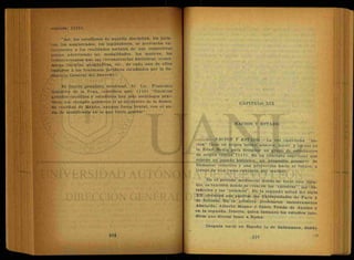 expresa: (115).
"Así, los estudiosos de aquella disciplina, los juris-
tas, los magistrados, los legisladores, se acercarán en-
teramente a las realidades sociales de sus respectivos
países, advirtiendo las modalidades, los matices, los
temperamentos que las circunstancias históricas, econó-
micas. raciales, geográficas, etc., de cada uno de ellos
imponen a los fenómnos jurídicos estudiados por la So-
ciología General del Derecho".
. El ilustre penalista mexicano, Sr. Lic. Francisco
González de la Vega, considera que: (116) "Nuestros
grandes caudillos y estadistas han sido sociólogos prác-
ticos, que siempre quisieron ir al encuentro de la desnu-
da realidad de México, aunque fuera brutal, con el an-
sia de modificarla en lo que fuere posible".
CAPITULO XIX
NACION Y ESTADO
1.—NACION Y ESTADO.— La. voz castellana "na-
ción" tiene un origen latino- nascere-, nacer; y surgió en
1a. Edad Media para designar uii grupo de- estudiantes
de origen común (117). E s ' u n concepto espiritual que
supone un pasado histórico, un propósito presente de
bienestar colectivo y una proyección hacia el futuro, a
través de una tarea conjunta por realizar.
En el período medioeval donde'.se forjó este voca-
blo, es también donde.se crearon las ."cátedras", las "ca-
tedrales y las "summás". En la segunda mitad del siglo
XII abrieron sus puertas las Universidades de París y
de Bolonia. En la primera profesaron sucesivamente
Abelardo,' Alberto Magno-y Santo Tomás de Aquino y
en la segunda, Irnerio, quien instauró los estudios jurí-
dicos que dieron"fama a l o m a .
Después nació en España la-de Salamanca, donde
 