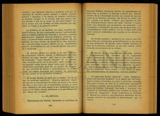 cuerdos y las lágrimas afloran a nuestros ojos por la
nostálgia de nuestra patria ausente y lejana. Cuando
salimos o llegamos a un puerto de nuestro territorio,
la bandera erguida en el torreón más alto parece, que
nos despide o nos da la mejor de las bienvenidas:' co- .
mo la madre que nos prodiga un beso amoroso que sig-
nifica la última o la primera caricia.
La bandera es un símbolo con alma, escribió Gu-
tiérrez Nájera. Es que representa nuestra nacionalidad,
esto es nuestra historia de triunfos y derrotas, nuestras
instituciones, nuestros mejores hombres, nuestros pa-
dres y nuestros hijos, nuestras bellas ilusiones. En ese
instante nos hace olvidar las penasTde la vida, unifican-
do y enardeciendo nuestro espíritu en un sentimiento
puro de mexicanismo, de ver a nuestra patria más gran-
de y respetada.
El concepto mismo de nación es un bien cultural.
Se preguntaba Ernesto Renán, el distinguido sociólogo
francés del siglo pasado: ¿Qué cosa es una.nación? y
se respondía: "tener glorias comunes" en el pasado,
una voluntad común en el presente; haber hechos jun-
tos, grandes cosas, querer hacer otras más; he aquí las
condiciones esenciales para ser un pueblo. En el pasa-
do, una herencia de gloria y remordimiento en el por-
venir, un mismo programa que reálizar. La existencia
de una nación es un plebiscito cotidiano".
El propio Renán escribió que la nación "es un al-
ma, un principio espiritual". Nosotros podemos expre-
sar que es un sentimiento de todas las horas y-de todos
los días, y que como tal es indefinible, porque se lleva
muy adentro y no está sujeto a ser examinado por la
lente de la razón, porque pertenece a lo que.Pascal lla-
mó "lógica del corazón".
b.—EL ESTADO
Entendemos por Estado, siguiendo al tratadista de
Derecho Público, Hermann Heller, la organización po-
lítica que se produce en Europa a partir del Renaci-
miento. Es la comunidad superior que surgió en este pe-
ríodo de la historia universal. En Grecia se llamó "po-
lis", ciudad y en Roma, "civitas", que significa lo mis-
mo. Filológicamente deriva del latín "estatus" y repre-
senta una situación que permanece, en oposición a lo
cambiante o transitorio. Es pues una permanencia o in-
mutabilidad de orden político. Ya en el siglo XVI tomó
plena carta de ciudadanía este vocablo en la cultura oc-
cidental.
El mundo antiguo y medioeval no conoció este tér-
mino más que circunscrito geográficamente a los muros
de una población. El Estado como entidad nacional es
obra de la historia moderna, ya que sólo existió antes,
reducido al perímetro de la ciudad.
El Estado es una organización ordenada política
y jurídicamente. La sociedad es un organismo
moral, difuminado, de muy vagos e imprecisos contor-
nos y que corresponde a una existencia real e histórica.
En cambio, el Estado, tiene perfectamente delimitadas
sus funciones. Supone siempre una potestad, un poder
e imperium supeditado naturalmente a lo que los esco-
lásticos llamaron "bien común" y que ahora en Dere-
cho Administrativo se denomina "servicio público".
La expresión latina "'potestas" viene originaria-
mente del Derecho Romano: es el poder que los ciuda-
danos estaban investidos, no para el provecho personal,
sino para el ajeno en vista de la naturaleza sagrada de
la misión a cumplir. Así se hablaba de la "potestas" del
padre de familia, "potestas" del tutor y "potestas" fue
también la autoridad pública que revistió la forma es-
pecífica de "imperium". Desde Aristóteles se atribuj-ó
al Estado un carácter marcadamente distintivo de au-
tarquía, es decir la capacidad de determinarse por sí
mismo.
 