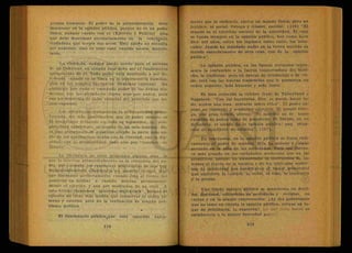 grupos humanos. El poder de la administración debe
descansar en la opinión pública, porque no es un poder
físico, aunque cuente con el (Ejército y Policía) sino
qüe debe descansar necesariamente en la conciencia
ciudadana que Acepte sus actos. Este apoyo no necesita
ser unánime, sino en todo caso', cuando menos, .mayori-
tario. 1
!
La violencia,-aunque puede servir para el ascenso
de un Gobierno, en ningún caso debe ser el fundamento
permanente de él. Todo poder está destinado a ser de-
rrocado, cuando no se finca en la aquiescencia humana,
sino én las simples bayonetas: Debemos expresar, sin
embargo, que dado el tremendo poder de las armas mo-
dernas, hoy las dictaduras duran más que' nunca, pero
eso no desvirtúa el valor esencial del principio que he-
mos expuesto.
Las dictaduras representan la arbitrariedad desen-
frenada, sin más justificación que el poder mismo; es"
el despotismo reinando en todo su esplendor, la "irre-
gularidad caprichosa, el mundo dé un solo hombre. Es-
te tipo absorbente de gobierno ofende la parte más no-
ble de las conciencias, acaba con la libertad, con la dig-
nidad, con la personalidad, todo ello por "razones de
Estado".
La Dictadura no tiene programa alguno, sino lo
que le interesa primordialmeíite es la conquista del po-
der, por ejemplo, los regímenes militaristas de que hay
desgraciadamente abundancia en nuestro - tiempo. Hay
qué distinguir perfectamente, cuándo ésta al frente del.
gobierno un militar o cuando domina, permanente-
mente el ejército, y aun por mediación de un civil. A
esto--último llamamos "gobierno militarista", porque el
ejército no tiene más misión.que conservar el orden in-
terno y externo, pero no la realización de ningún pro-
blema político.
El -funcionario público-^que está apoyado única-
mente por la violencia, ejerce un mando físico, pero no
jurídico, ni social. Ortega y Gásset, escribe: (136) "El
mando es el ejercicio normal de la autoridad. El cual
se funda siempre en la opinión pública, hoy como hace
diez mil años, entre los ingleses cómo entre los boto-
cudos. Jamás ha mandado nadie én la tierra nutrido su
mando ¿esencialmente de otra cosa, que de la opinión
pública".
La opinión pública, en las épocas normales" repre-
senta la costumbre o la fuerza conservadora del dere-
cho, la tradición; pero en épocas de revolución o dé cri-
sis, está con las nuevas tendencias que le -prometen un
orden superior, más humano y más justo.
Es bien conocida la célebre frase de Talleyrand a
Napoleón: "Con las bayonetasj Sire, se puede hacer to-
do, menos una cosa: sentarse sobre ellas". El poder su-
pone un réposado y ecuánime ejercicio. El propio Orte-
ga, con gran ironía, afirma: "el mandar no es tanto
cuestión de puños como de posaderas. El Estado, es, en
definitiva, el estado de la opinión pública: una situa-
ción de equilibrio, de estática". (137).
En conclusión, en la opinión pública se finca radi-
calmente-el poder de mandar. Ella ha pesado y sigue
pesando en la vida de las sociedades. Pero esa fuerza,
es más grande en las sociedades modernas que en las
primitivas, porque ha aumentado 1¿ instrucción de las
masas al través de la escuela y de los vehículos moder-
nos de publicidad que constituyen el factor primordial
que uniforma la cultura, la radio, el cine, la televisión
y la prensa.
Una fuerte opinión pública se manifiesta en desfi-
les, discursos, editoriales de periódicos y revistas, en
cartas y en la simple conversación. ¡ Ay del gobernante
que no tome en cuenta la opinión pública, porque en lu-
gar de débilitarla, la. exacerba!. Lo que -I-be hacer es
satisfacerla a la mayor brevedad posib'o.
 