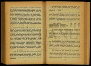 públicos, en la contratación de empréstitos exteriores.
La referida institución, fundada en .1934 y casi inactiva
en el campo industrial durante sus primeros años, ini-
ció desde su reforma estatutaria, llevada al cabo en
1941, una meteórica carrera de desarrollo, flotando
fuertes emisiones de "Certificados de participación",
un tipo de valor que ha gozado del favor del público,
por sus características de buena rentabilidad y absolu-
ta liquidez y seguridad, debido a la discutida cláusula
de recompra a la par; y, recientemente, con gran aco-
gida, emitió otro tipo de papel de alto rendimiento, los
"Certificados de copropiedad industrial", con respaldo
por mitades de bonos y acciones de empresas selecciona-
das".
Según el interesante estudio, del señor Gonzalo
Robles "El Desarrollo Industria", que hemos venido ci-
tando en el párrafo anterior, hasta 1958 Nacional Fi-
nanciera había realizado operaciones de promoción y
crédito por un valor total de $8,498 millones, ejercidos
en mayor parte en su último decenio. De esa suma se
había destinado el 50%, o sean $4,166 millones a trans-
portes y comunicaciones, energía eléctrica y obras de
riego, en este mismo orden. Se había destinado a indus-
trias, a su creación y fomento un 15% siendo las más
favorecidas la del hierro y acero, la del petróleo, pero
habiendo recibido también financiamientos importan-
tes, las de carbón mineral y cemento. A otras industrias
de transformación ha favorecido con el 25%, entre ellas
la de vehículos, productos alimenticios, celulosa y papel,
de textiles, de fertilizantes y otras del ramo químico y
eléctrico.
Aparte de estas importantes actividades económi-
cas de Nacional Financiera, debemos agregar que ad-
ministra en fideicomiso del Gobierno Federal, el Fon-
do de. Garantía y Fomento de la Pequeña y Mediana
Industria, en que ha empleado cantidades de gran con-
sideración.
El volumen de la propiedad industrial entre los
años de 1910 y 1959, se multiplicó en 8.6 veces, mien-
tras que la población aun creciendo a ritmo acelerado,
fue solo de 2.5 veces.
Hemos venido proporcionando datos que conside-
ramos interesantes sobre el desarrollo industrial de Mé-
xico. He aquí un interesante cuadro gráfico (153) que
contiene los índices del volumen de la producción, del
volumen de la inversión bruta, del volumen de las ex-
portaciones y del volumen ds la ocupación, entre el pe-
ríodo comprendido de- los años.de 1939 a 1950:
(Il»ÜeeS 1939-100
índice del volumen de la producción
índice del volumen de la inversión bruta
índice del volumen de las exportaciones
índice del volumen de la ocupación
El volumen físico de la producción de la industria
de transformación estimado en 1900 de 29.3 llegó en.
1939 a 100.0 y en 1959 a 370.2 tomando en cuenta In-
dices elaborados por el seminario de Historia Moderna
de México, del Colegio de México, y la Oficina de Baró-
metros Económicos de la Secretaría de Industria y Co-
mercio.
El Departamento de Investigaciones Industriales
del Banco de México, S. A., ha hecho estudios y los si-
gue haciendo para introducir las reformas convenientes
en nuestra estructura industrial, haciéndola más equi-
librada e i n t e g r a ! procurando encontrar y corregir fa-
llas y deficiencias que debe subsanar en beneficio de la
economía nacional.
1939 1945 1950
100.0 171.2 228.1
100.0 330.1' 271.0
100.0 975.2 392.0
100.0 151-8 17S.6
Una industria de gran porvenir en la República, e
indudablemente la petroquímica, en la que se está po-
niendo éspecial atención de parte de las autoridades y
de la iniciativa privada. Tiene por fundamental propó-
sito producir combustibles de alto rango, para generar
energía, para nuestros transportes y nuestra industria
 