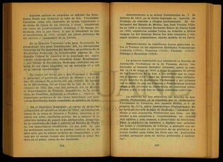Algunos autores se empeñan en señalar los Bata-
llones Rojos que lucharon al lado de don Venustiano
Carranza, como una expresión de ayuda organizada y
de lucha de clases de los obreros, y otros, consideran
eso como un acontecimiento ocasional y de escasa re-
levancia. Sea- lo que fuere, lo que si indudable es que
el movimiento de 1916, recogió las justas protestas, de
los obreros y campesinos de la Nación.
En la Historia Universal cada gran Revolución ha
engendrado una gran Constitución. Así, La Declaración
Universal de los Derechos del Hombre, es producto de la
Revolución Francesa; la Constitución vigente de loó
Estados Unidos de América es el resultado del movi-
miento emancipador que acaudilló Jorge Washington,
y, por último la Revolución Mexicana cristalizó los an-
helos de las clases humildes, en los Artículos 27 y 123
de la vigente Constitución.
Es común oir decir, que a don Francisco I. Madero
le preocupó el problema político de México y no el so-
cial. No estamos de acuerdo con ese criterio. El Apóstol
de la Democracia fue el autor de la Ley de 18 de di-
ciembre de 1911 que creó por primera vez en México,
el Departamento de Trabajo, dependiente de *la Secre-
taría de Fomento, destinado a estudiar y resolver el
importante problema de las clases laborantes, con quie-
nes la Revolución había empeñado su palabra de honor.
En el Gobierno Maderista, al través de dicho De-
partamento se aprobó en el año de 1912, las tarifas mí-
nimas de la rama de Hilados y Tejidos; intervino y re-
solvió con éxito, conflictos graves; dio a conocer la le-
gislación laboral de países más adelantados, despertan-
do la conciencia de clase y publicó un Boletín de Traba-
jo, con importantes estadísticas. Lo que pasa es que
los problemas sociales no se pueden resolver de un día
para otro, por su mismo carácter de complejidad, y ade-
más por el escaso tiempo que permaneció el señor Ma-
dero en el poder, antes de ser asesinado.
Anteriormente a la actual Constitución de 5 de
febrero de 1917, ya se había legislado en materia de
Trabajo, en relación a riesgos profesionales. El Go-
bernador del Estado de México, don José Vicente Villa-
da en 1904 y el General Bernardo Reyes de Nuevo León
en 1906, expidieron sendas Leyes en relación a dichos
riesgos. La del General Reyes fue más completa y con-
sagró mejores prestaciones, siendo modelo de su época.
Posteriormente se expidieron Leyes generales so-
bre el Trabajo en las siguientes Entidades Federativas:
Coahuila (1902); Veracruz (1914); Yucatán (1915);'
Hidalgo y Zacatecas (1916).
La primera legislación que estableció el derecho de -
Asociación Profesional es la de Yucatán, siendo Go-
bernador el General Salvador Alvarado, quien 1.a expi-
dió el 14 de mayo de 1915, y llegó al extremo de privar
de los beneficios de la Ley, a los obreros que se nega-
ran a asociar (163). Esto es, estableció como obligato-
rio el derécho de Asociación Profesional y por primera
vez se habló de que las Uniones y Federaciones podrían
exigir a los patrones la celebración de contratos indus-
triales, o sea lo que hoy se llama contratos colectivos.
La segunda ley que estableció ese derecho de Aso-
ciación Profesional, es la expedida por el Góbernador
Provisional de Veracruz, don Agustín Millán, el 6 de
octubre de 1915, sobre Asociaciones Profesionales. En
su artículo tercero definió el Sindicato: "Llámase Sin-
dicato a una Asociación Profesional que tiene por fin
ayudar a sus miembros a transformarse en obreros
más hábiles y más capaces, a desarrollar su intelectua-
lidad,. a enaltecer su carácter, a regular sus salarios,
las horas y condiciones de trabajo, a proteger sus de-
rechos individuales en el ejercicio de su profesión y a
reunir fondos para todos los fines que los proletarios
puedan perseguir para su mutua protección y asisten-
cia".
 