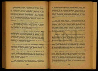 Estudiemos algunas autorizadas opiniones: El Pa-
dre Motolinía, expresó: "Los indígenas no eran enton-
ces propiamente hablando ni propietarios ni dueños de
estos pueblos; solo eran labradores o medieros de los
solariegos; de tal manera, que puede decirse que todo
el territorio, tanto las planicies como las montañas,
dependían del capricho de los señores, a quien pertene-
cía, ya que ejercían sobre el un poder tiránico, viviendo
el indígena al día, los señores se repartían entre sí los
productos . . . " (165). 
El Barón de Humboldt, en el Siglo XVIII que visi-
tó la Nueva España, afirmó: (166) "México es el país
de la desigualdad. En ninguna parte hay una distribu-
ción más triste de la fortuna, de la civilización, del cul-
tivo, del terreno y de la población".
Autores tan esclarecidos como el Dr. Lucio Men-
dieta y Núñez, Director del Instituto de Investigaciones
Sociales de la Universidad Nacional de México (167).
Considera que la causa fundamental de la Independen-
cia, más que una guerra contra la Metrópoli, fue la in-
justa distribución de la tierra en poder de latifundistas
españoles, la amortización eclesiástica y la propiedad
comunal de los pueblos de indios.
En su obra citada en la nota bibliográfica anterior,
el maestro Mendieta y Núñez invoca el criterio de los
proceres de la Independencia, don Miguel Hidalgo y
Costilla y José María Morelos y Pavón.
Don Miguel Hidalgo, el Padre de la Patria, en su
Cuartel General de Guanajuato, el 5 de diciembre de
1810, en su carácter de Generalísimo de América, expi-
dió el siguiente Decreto, que reconoce la mala organi-
zación agraria del país:
"Por el presente mando a los jueces y justicias del
distrito de esta capital, que inmediatamente procedan a
la recaudación de las rentas vencidas hasta el día, por
los arrendatarios de las tierras pertenecientes a las co-
munidades de los naturales, para que entregándolas en
la caja nacional se entregaren a los referidos naturales
las tierras para su cultivo, sin que para lo sucesivo
puedan arrendarse, pues es mi voluntad que su goce
sea únicamente de los naturales en sus respectivos pue-
blos".
Don José María Morelos y Pavón, otro héroe de la
Independencia, en su "Proyecto de Confiscación de In-
tereses de europeos y americanos, adictos al Gobierno
Español" habló de que "también deben utilizarse todas
las haciendas grandes, cuyos terrenós laboríos pasen de
dos leguas, cuando mucho, porque el beneficio de la
agricultura consiste en que muchos se dediquen con se-
paración a beneficiar un corto terreno que puedan asis-
tir con su trabajo".
Ponciano Arriaga, el insigne constituyente de 1857,
propuso en ese histórico Congreso, el fraccionamiento
de latifundios, el límite de propiedad, y la dotación de
tierras a los núcleos rurales de población, pero no en
propiedad absoluta, sino a censo".
" : v. r .. ;
: - • -': ) . y
Los planes de la Revolución Mexicana (de San
Luis, Ayala, Adiciones al de Guadalupe, etc.), tuvieron
un fondo eminentemente agrario y se refieren no solo
al simple reparto, de tierras, sino a la resolución inte-
gral del problema campesino.
En la XXVI Legislatura hubo un diputado made-
rista, nativo de Nuevo León, señor Manuel Alardín que
propuso una contribución directa del dos por ciento
anual sobre el valor fiscal de la propiedad rústica exis-
tente en los Estados y Territorios de la nación, a car-
go de los propietarios que poseyeran más de mil hectá-
reas de terreno y de las cuales no tuvieran en cultivo
la cuarta parte de ellas.
 