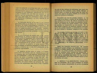 casos a la adopción; el anciano que baja a la tumba li-
berta a la hija que lo cuidaba y al hijo que lo sostenía
económicamente, quienes contraen matrimonio al quedar-
desligados de esa obligación, engendrando una familia,
o bien el familiar rico, que deja una herencia y que
permite que los enamorados se casen. Claro está, que
esta Ley, como todas las sociológicas, indica una sim-
ple orientación o tendencia y no debe tomarse de ma-
nera absoluta.
La población efectiva de un país es una relación
primordial entre la natalidad y la mortalidad. Nuestra
República ha venido aumentando su población, y hay
un tono general de Crecimiento, debido a que se han aca-
bado las luchas, intestinas y se ha luchado científica-
mente contra las enfermedades, combatiendo lo que era
anteriormente un pavoroso problema: el de la mortali-
dad infantil.
Un gran problema de nuestro siglo, es la enorme
concentración de gentes en populosas urbes. Durante
muchos siglos la humanidad vivió solamente en el cam-'
po en chozas aisladas, en contacto directo con la natu-
raleza. Ha habido factores que han influido en la crea-
ción y nacimientos de las grandes ciudades del siglo
XXT el comercio, la industria, la fuerza militar y polí-
tica, la religión, la potencia económica, el deseo de as
cender o prosperar que es más fácil satisfacerlo en im-
portantes comunidades.
La oposición secular entre el campo y la ciudad,
se ha hecho más intensa cada día. Indudablemente que
la economía (que es la más poderosa palanca del mun-
do) ha contribuido a formar las poderosas urbes mo-
dernas. En efecto, al iniciarse el siglo XIX solo exis-
tían en el mundo, treinta y seis ciudades de más de cien
mil habitantes. México era la única población latino-
americana, con ciento treinta mil personas. En nues-
tros días hay poblaciones como Nueva York y Londres,
con más de diez millones d^ habitantes; hay cuatro que
alcanzan los cinco millones: París, Berlín, Chicago y
Buenos Aires; la ciudad de México pasa los cuatro mi-
llones; hay más de cincuenta ciudades en el mundo con
más de un millón de habitantes.
El hombre que creó las grandes ciudades, se ha
convertido en un siervo o esclavo de las mismas, que se
han erguido en su tirano. En ellas se encuentran mul-
titud de problemas que no tienen las pequeñas comuni •
dades. Las ciudades del mundo antiguo, eran demasia-
do pequeñas en comparación con las actuales. En la
Edad Media surgieron las primeras ciudades importan-
tes de este período histórico, al intensificarse el comer-
cio entre Oriente y Occidente, después de las cruzadas.
Las grandes ciudades no solo han afectado al cam-
po, sino que han sido terribles devoradoras de las pe-
queñas poblaciones cercanas, como ha sucedido en la
América del Sur con la ciudad de Lima, capital de la
República de Perú. La llamada "marcha sobre Lima" de
que se han ocupado novelistas, historiadores y sociólogos
de este país, es un ejemplo vivo de como la gran ciudad
hace languidecer a las pequeñas poblaciones circun-
vecinas.
Existe una tremenda amenaza para las grandes
ciudades de nuestro tiempo y la constituye, la aviación
militar y la bomba atómica. Si las potencias mundiales
no llegan a un pronto acuerdo y se presenta el proble-
ma de un conflicto bélico, tendrán que desaparecer y
surgir una nueva arquitectura de ciudades subterrá-
neas, esto es, sepultadas bajo tierra. Por eso se ha di-
cho acertadamente, que el único remedio contra la bom-
ba atómica, es la paz.
Jf.—MEXICO Y LA DEMOGRAFIA.—Hemos seña-
lado con antelación, que el gran problema de nuestro
siglo es la enorme concentración de gentes en grandes
 