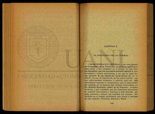 CAPITULO X
LA SOCIOLOGIA DE LAS FORMAS
CARACTERIZACION GENERAL.—Así como existe
un Formalismo en la Filosofía y en la Etica, que repre-
senta Kant, y que considera en el ámbito de esta últi-
ma disciplina, que los preceptos morales aspiran a una
necesidad y validez universales, y que por lo tanto de-
ben provenir de esa región del conocimiento de lo " a
;prioriya que la experiencia no da nunca juicios con
una universalidad verdadera y estricta, sino con una
generalidad supuesta y comparativa (por la inducción);
así también en el derecho hay autores formalistas co-
mo Rodolfo Stammler, padre de la Filosofía Jurídica
moderna, y que considera que los elementos abstractos,
de caracter universales y comunes a todo derecho pa-
sado, presente o futuro, así también hay autores for-
malistas en el campo sociológico, que vamos a estudiar
en este capítulo: Toennies, Simmel y Wiese.
 