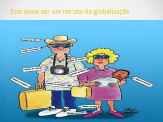 Este pode ser um retrato da globalização 
 
