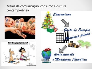 Meios de comunicação, consumo e cultura 
contemporânea 
 