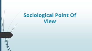 Sociological Point Of
View
 