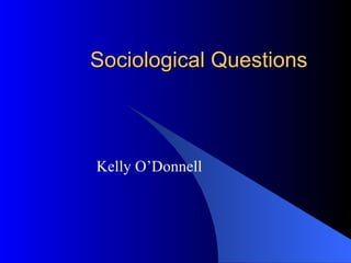 Sociological Questions Kelly O’Donnell 