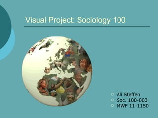 Visual Project: Sociology 100 ,[object Object],[object Object],[object Object]
