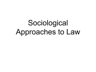 Sociological
Approaches to Law
 