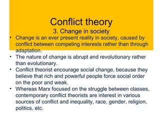 Conflict theory
3. Change in society
• Change is an ever present reality in society, caused by
conflict between competing ...