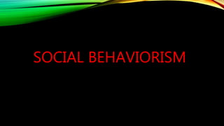 SOCIAL BEHAVIORISM
 
