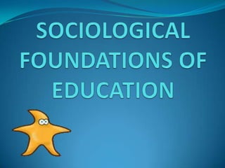 SOCIOLOGICAL FOUNDATIONS OF EDUCATION 