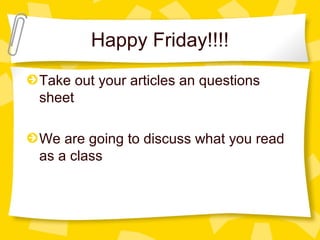 Happy Friday!!!!
Take out your articles an questions
sheet

We are going to discuss what you read
as a class
 