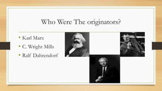 Who Were The originators?
• Karl Marx
• C. Wright Mills
• Ralf Dahrendorf
 