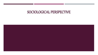 SOCIOLOGICAL PERSPECTIVE
 
