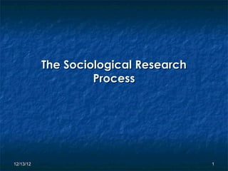 The Sociological Research
                    Process




12/13/12                               1
 