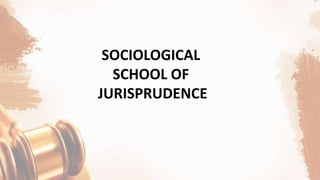 SOCIOLOGICAL
SCHOOL OF
JURISPRUDENCE
 