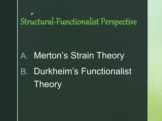 z
Structural-Functionalist Perspective
A. Merton’s Strain Theory
B. Durkheim’s Functionalist
Theory
 