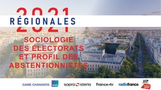 1 ©Ipsos. Régionales 2021
1
SOCIOLOGIE
DES ÉLECTORATS
ET PROFIL DES
ABSTENTIONNISTES
 