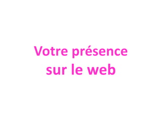 Saison 2 | 2014-2015
Votre présence
sur le web
 