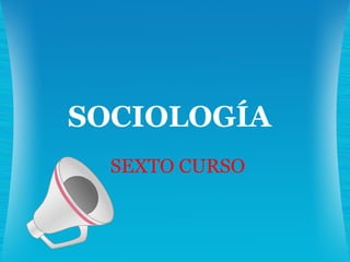 SEXTO CURSO SOCIOLOGÍA 