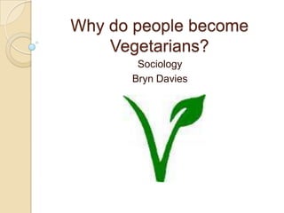Why do people become Vegetarians? Sociology Bryn Davies 