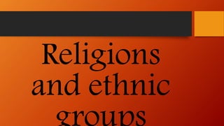 Religions
and ethnic
 