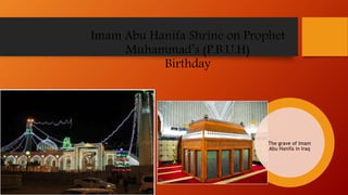 Imam Abu Hanifa Shrine on Prophet
Muhammad’s (P.B.U.H)
Birthday
The grave of Imam
Abu Hanifa in Iraq
 