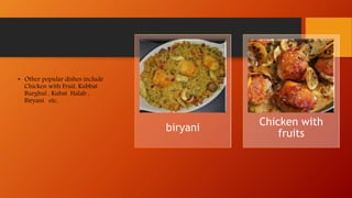 biryani
Chicken with
fruits
• Other popular dishes include
Chicken with Fruit, Kubbat
Burghul , Kubat Halab ,
Biryani etc.
 