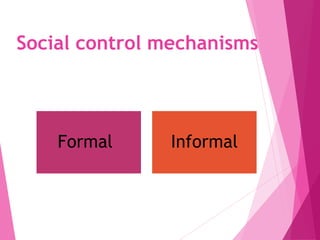 Social control mechanisms
Formal Informal
 