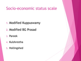 Socio-economic status scale
1. Modified Kuppuswamy
2. Modified BG Prasad
3. Pareek
4. Kulshrestha
5. Hollingshed
 