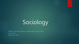 Sociology
MEMBERS: JUAN PABLO MOROCHO, HARMAN ABAD, DAVID JACHERO
CLASS: CYCLE 1
DATE: MAY 6TH, 2017
 