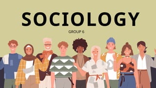SOCIOLOGY
GROUP 6
 