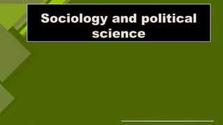 Sociology and political
science
 